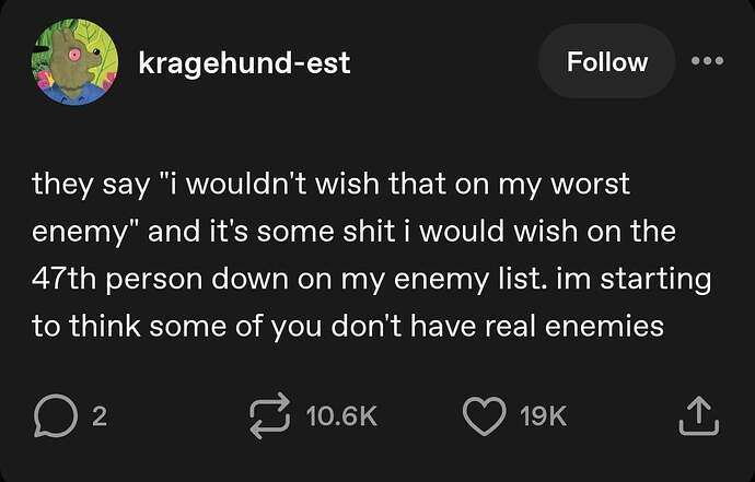 I have enemies I dearly hope have their loved ones suddenly hate them.